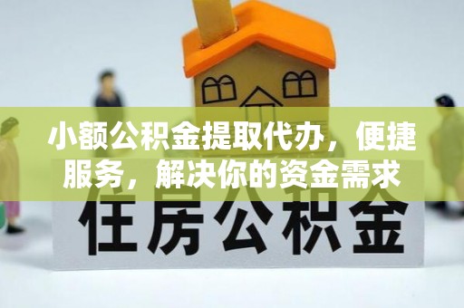禹会小额公积金提取代办，便捷服务，解决你的资金需求