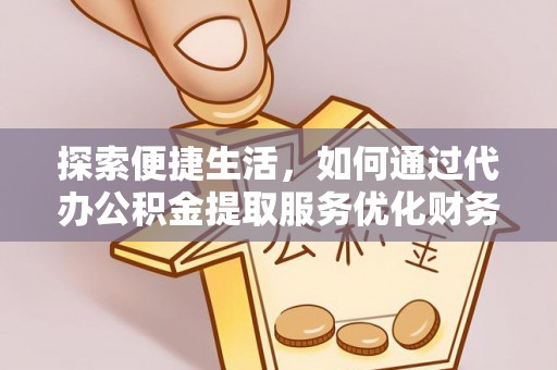 禹会探索便捷生活，如何通过代办公积金提取服务优化财务管理