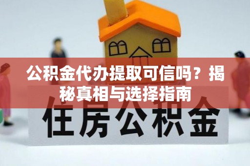 禹会公积金代办提取可信吗？揭秘真相与选择指南