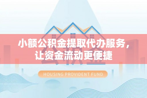 禹会小额公积金提取代办服务，让资金流动更便捷