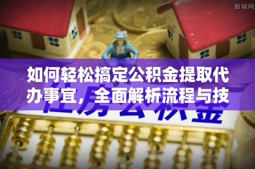 禹会如何轻松搞定公积金提取代办事宜，全面解析流程与技巧