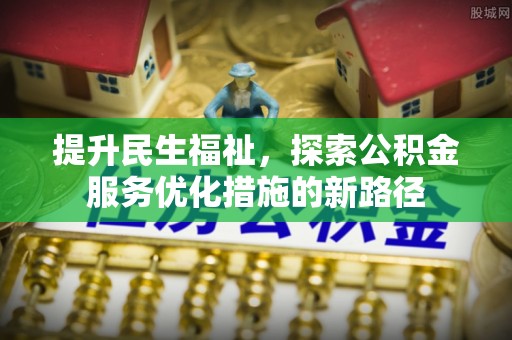 禹会提升民生福祉，探索公积金服务优化措施的新路径