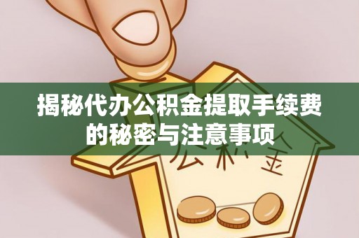 禹会揭秘代办公积金提取手续费的秘密与注意事项