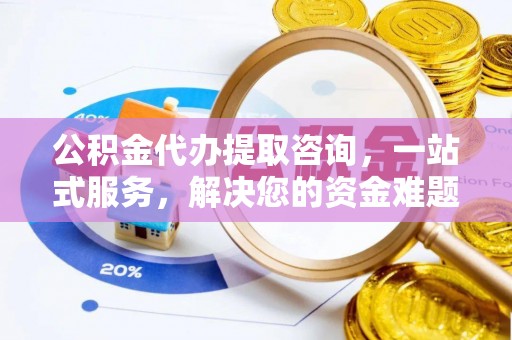 禹会公积金代办提取咨询，一站式服务，解决您的资金难题