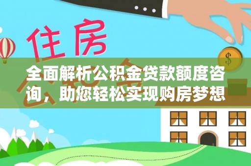 禹会全面解析公积金贷款额度咨询，助您轻松实现购房梦想