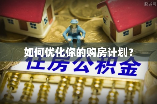禹会如何优化你的购房计划？