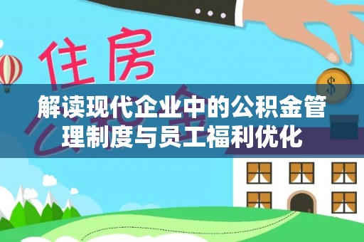 禹会解读现代企业中的公积金管理制度与员工福利优化