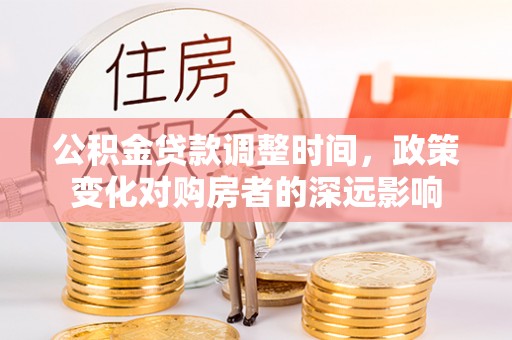 禹会公积金贷款调整时间，政策变化对购房者的深远影响