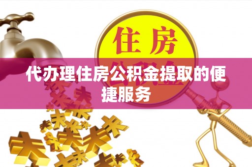 禹会代办理住房公积金提取的便捷服务