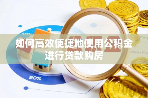 禹会如何高效便捷地使用公积金进行贷款购房