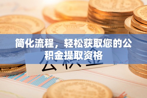 禹会简化流程，轻松获取您的公积金提取资格