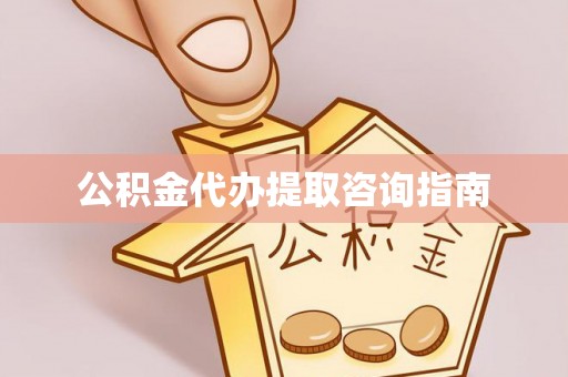 禹会公积金代办提取咨询指南