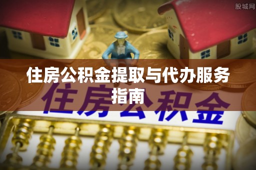 禹会住房公积金提取与代办服务指南