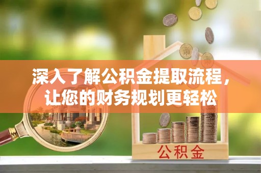 禹会深入了解公积金提取流程，让您的财务规划更轻松