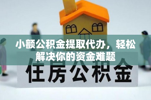 禹会小额公积金提取代办，轻松解决你的资金难题