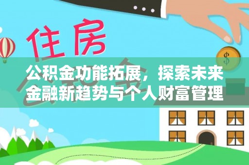 禹会公积金功能拓展，探索未来金融新趋势与个人财富管理的革新之道