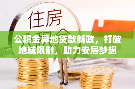 禹会公积金异地贷款新政，打破地域限制，助力安居梦想