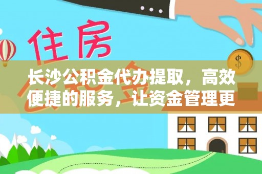 禹会长沙公积金代办提取，高效便捷的服务，让资金管理更轻松