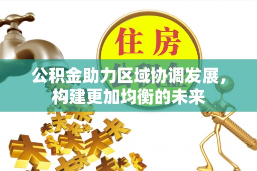 禹会公积金助力区域协调发展，构建更加均衡的未来