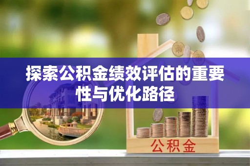 禹会探索公积金绩效评估的重要性与优化路径